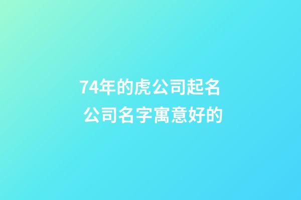 74年的虎公司起名 公司名字寓意好的-第1張-公司起名-玄機(jī)派